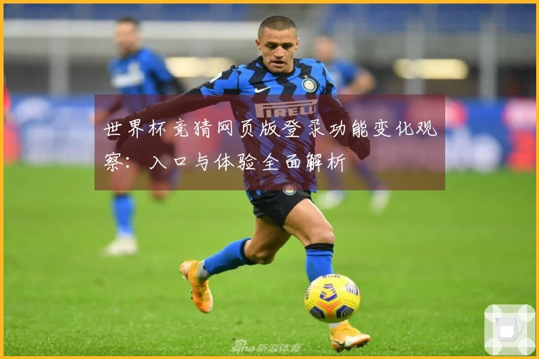 世界杯竞猜网页版登录功能变化观察：入口与体验全面解析